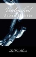 Unleashed: Urban Hunter di MR R. M. Atkins edito da Createspace
