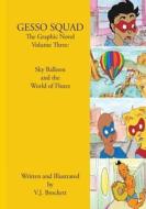 Gesso Squad the Graphic Novel Volume Three: Sky Balloon and the World of Flutes di V. J. Brockett edito da Createspace