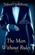 The Man Without Rules di Tyffani Clark Kemp edito da Createspace