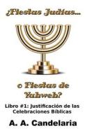 Fiestas Judias O Fiestas de Yahweh? Libro 1: Justificacion de Las Celebraciones Biblicas di A. a. Candelaria edito da Createspace