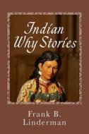 Indian Why Stories di Frank B. Linderman edito da Createspace