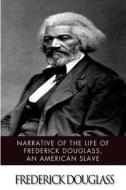 Narrative of the Life of Frederick Douglass, an American Slave di Frederick Douglass edito da Createspace Independent Publishing Platform