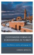 Customized Forms of Kurdishness in Turkey di Ceren Sengul edito da Lexington Books