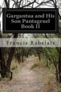 Gargantua and His Son Pantagruel Book II di Francois Rabelais edito da Createspace Independent Publishing Platform