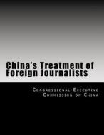 China's Treatment of Foreign Journalists di Congressional-Executive Commission on Ch edito da Createspace
