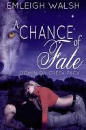A Chance of Fate: Dominion Creek Pack Book 1 di Emleigh Walsh edito da Createspace