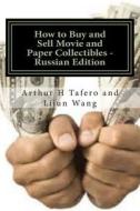 How to Buy and Sell Movie and Paper Collectibles - Russian Edition: Bonus! Free Collectibles Movie Catalogue with Every Purchase! di Arthur H. Tafero, Lijun Wgan edito da Createspace