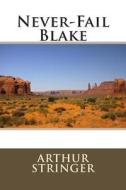 Never-Fail Blake di Arthur Stringer edito da Createspace