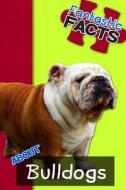 Fantastic Facts about Bulldogs: Illustrated Fun Learning for Kids di Miles Merchant edito da Createspace