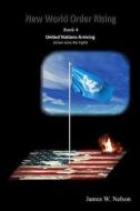 New World Order Rising Book 4: United Nations Arriving (Islam Joins the Fight) di James W. Nelson edito da Createspace Independent Publishing Platform