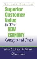 Superior Customer Value in the New Economy: Concepts and Cases, Second Edition di William C. Johnson, Art Weinstein, Johnson C. Johnson edito da CRC Press