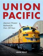 Union Pacific: America's Premier Railroad for Over 150 Years di John Kelly edito da ICONOGRAPHICS
