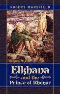 Elkhana and the Prince of Rhenar di Robert N. Mansfield edito da XULON PR