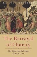 The Betrayal of Charity di Matthew Levering edito da Baylor University Press
