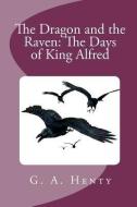 The Dragon and the Raven: The Days of King Alfred di G. A. Henty edito da READACLASSIC COM