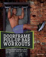 Doorframe Pull-Up Bar Workouts: Full-Body Strength Training for Arms, Chest, Shoulders, Back, Core, Glutes and Legs di Ryan George edito da ULYSSES PR