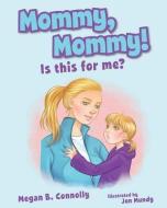 Mommy, Mommy! Is This for Me? di Megan B. Connolly edito da MASCOT BOOKS
