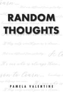 Random Thoughts di Pamela Valentine edito da Christian Faith Publishing, Inc