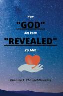 How GOD has been REVEALED to Me! di Kimalee T. Channel-Hawkins edito da Lulu.com