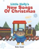 Little Holly's New Songs Of Christmas di Dale Cook edito da Page Publishing Inc