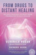From Drugs to Distant Healing: My Life-Changing Journey From Pharmacist to Soul Healer di Raymond Aaron, Veronica Rudan edito da 10 10 10 PUB