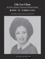Lily Lee Chen: The First Chinese American Woman Mayor: 陳李琬若：第一&#20 di Chang C. Chen Ph. D. edito da INDEPENDENTLY PUBLISHED
