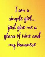 I Am a Simple Girl Just Give Me a Glass of Wine and My Havanese: Awesome 8x10 Planner for Havanese Mom di Stephanie Park edito da INDEPENDENTLY PUBLISHED