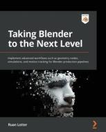 Taking Blender To The Next Level di Ruan Lotter edito da Packt Publishing Limited