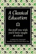 A Classical Education di Caroline Taggart edito da Michael O\'mara Books Ltd
