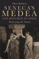 Seneca`s Medea And Republican Spain - Performing The Nation di Oliver Baldwin edito da Boydell & Brewer Ltd