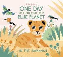 One Day on our Blue Planet...In The Savannah di Ella Bailey edito da Flying Eye Books