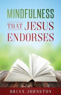 Mindfulness That Jesus Endorses di Brian Johnston edito da DODO PR