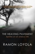 The Heaving Pavement: Epistles on an Anxious Life di Ramon Loyola edito da Moshpit Publishing