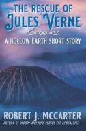 The Rescue of Jules Verne: A Hollow Earth Short Story di Robert J. McCarter edito da LITTLE HUMMINGBIRD PUB