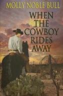 When the Cowboy Rides Away di Molly Noble Bull edito da Elk Lake Publishing