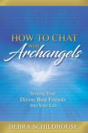 How to Chat with Archangels: Inviting Your Divine Best Friends into Your Life di Debra Schildhouse edito da WORLDS OF THE CRYSTAL MOON