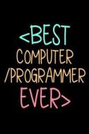 Best Computer Programmer Ever: Funny Appreciation Gifts for Computer Programmers (6 X 9 Lined Journal)(White Elephant Gifts Under 10) di Dartan Creations edito da Createspace Independent Publishing Platform