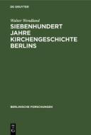 Siebenhundert Jahre Kirchengeschichte Berlins di Walter Wendland edito da Walter de Gruyter