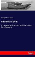 How Not To Do It di George Edward Fenety edito da hansebooks