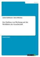 Der Einfluss von Werbung auf die Wohlfahrt der Gesellschaft di Janine Kuhlmann, Anna Nikolaus edito da GRIN Verlag