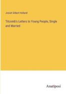 Titcomb's Letters to Young People, Single and Married di Josiah Gilbert Holland edito da Anatiposi Verlag