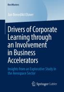 Drivers Of Corporate Learning Through An Involvement In Business Accelerators di Jan Benedikt Elsner edito da Springer-verlag Berlin And Heidelberg Gmbh & Co. Kg
