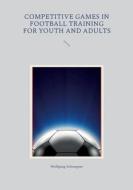 Competitive games in football training for youth and adults di Wolfgang Schnepper edito da Books on Demand