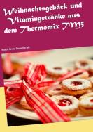 Weihnachtsgebäck und Vitamingetränke aus dem Thermomix TM5 di Christin Heistert edito da Books on Demand