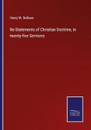 Re-Statements of Christian Doctrine, in twenty-five Sermons di Henry W. Bellows edito da Salzwasser-Verlag