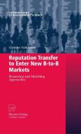 Reputation Transfer To Enter New B-to-b Markets di Christine Falkenreck edito da Springer-verlag Berlin And Heidelberg Gmbh & Co. Kg