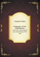 Pedagogics Of The Kindergarten Or, His Ideas Concerning The Play And Playthings Of The Child di Friedrich Frobel, Josephine Jarvis edito da Book On Demand Ltd.