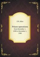 Prison Operations From December 1, 1898 To December 1, 1900 di J W Allen edito da Book On Demand Ltd.