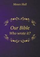 Our Bible Who Wrote It? di Moses Hull edito da Book On Demand Ltd.