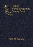 History Of Pottawattamie County Iowa di John H Keatley edito da Book On Demand Ltd.